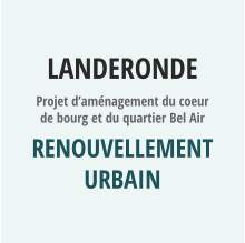 LANDERONDE Projet d’aménagement du coeur de bourg et du quartier Bel Air Renouvellement urbain